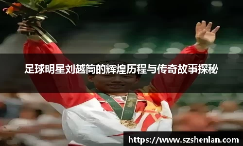 足球明星刘越筒的辉煌历程与传奇故事探秘